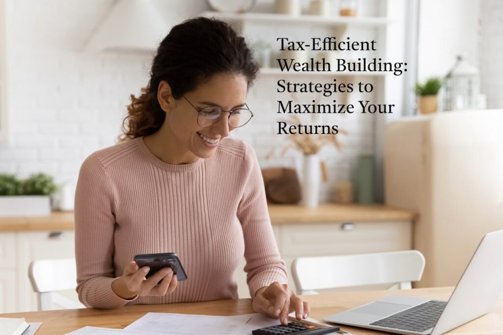 Tax-efficient wealth building strategies like these can help you keep more of your hard-earned money working for you over the long-term to build more wealth.